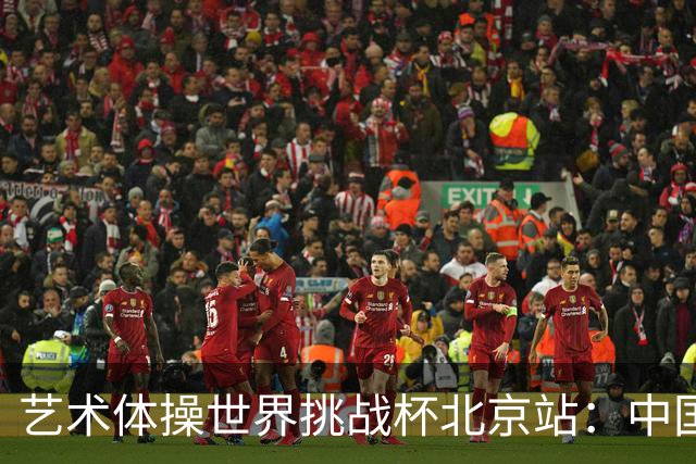 艺术体操世界挑战杯北京站：中国队包揽个人、集体全能金牌